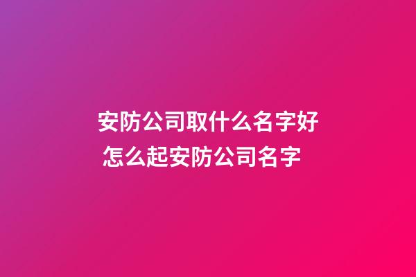 安防公司取什么名字好 怎么起安防公司名字-第1张-公司起名-玄机派